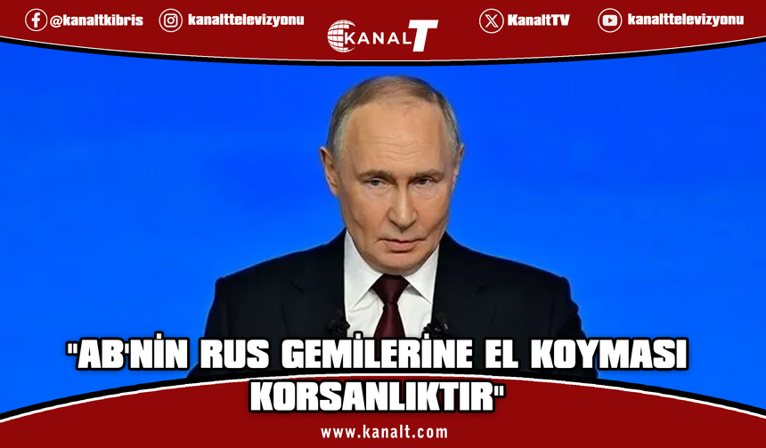 Putin: AB ülkelerinin Rus gemilerine el koymasına karşılık vereceğiz