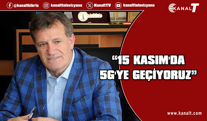 Arıklı: 15 Kasım’da 5G’ye geçiyoruz