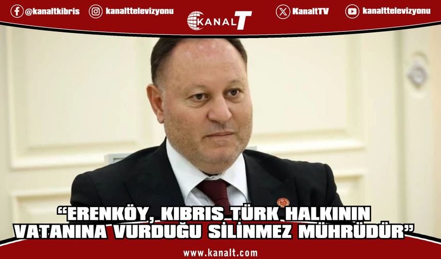 Ziya Öztürkler: Erenköy, Kıbrıs Türk halkının vatanına vurduğu silinmez mührüdür