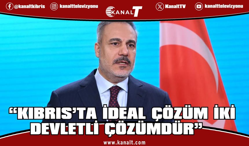 Fidan: “Kıbrıs’ta İdeal Çözüm İki Devletli Çözümdür”
