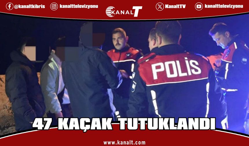 47 kaçak yakalandı