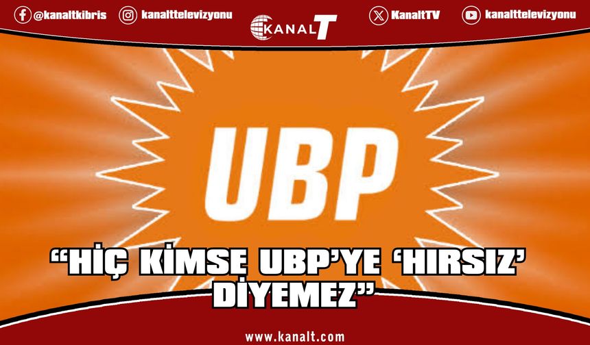 UBP “Hiç Kimse UBP’ye ‘Hırsız’ Diyemez”