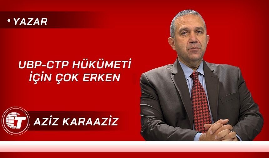 UBP-CTP Hükümeti İçin Çok Erken