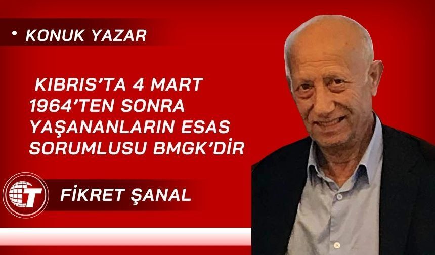 Kıbrıs’ta  4 Mart 1964’ten Sonra Yaşananların Esas Sorumlusu  BMGK’dir