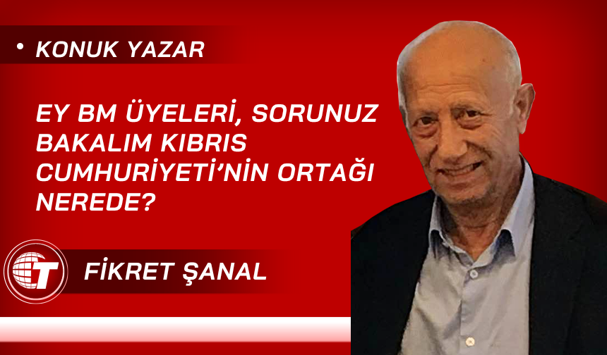 Ey BM Üyeleri, Sorunuz Bakalım Kıbrıs Cumhuriyeti’nin Ortağı Nerede?