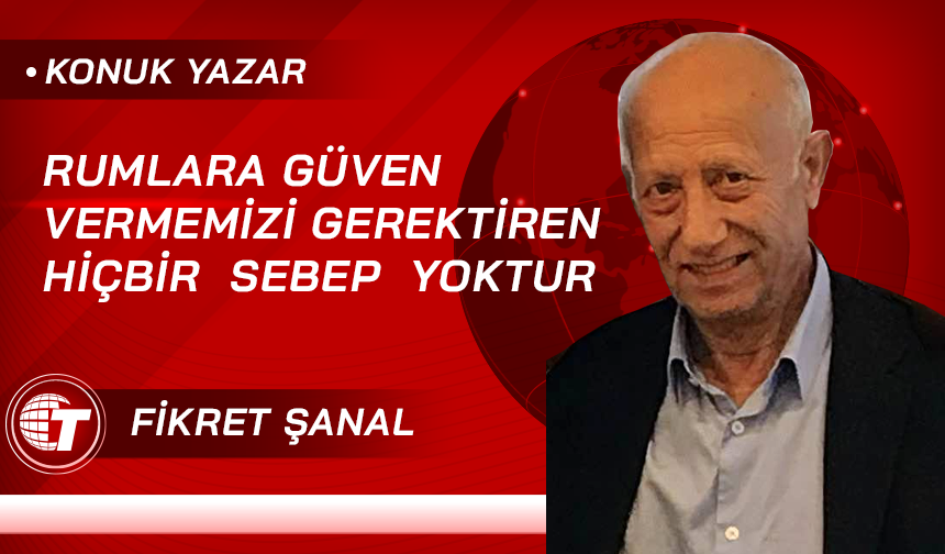 Rumlara güven vermemizi gerektiren hiçbir sebep yoktur