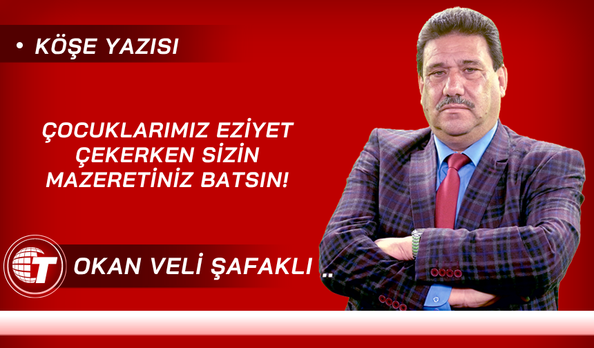 Çocuklarımız Eziyet Çekerken Sizin Mazeretiniz Batsın!