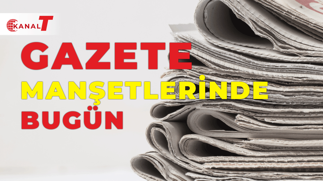 Gazete manşetlerinde bugün