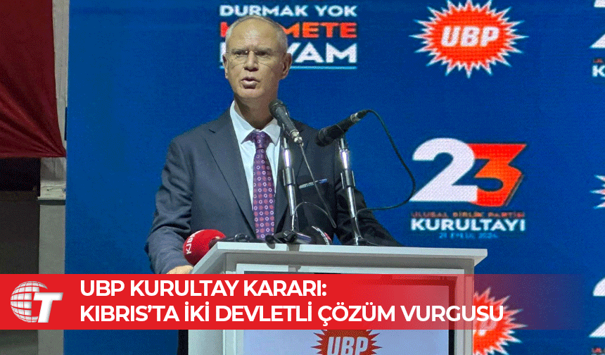 UBP 23. Olağan Kurultayı Kararı: Kıbrıs’ta İki Devletli Çözüm Vurgusu