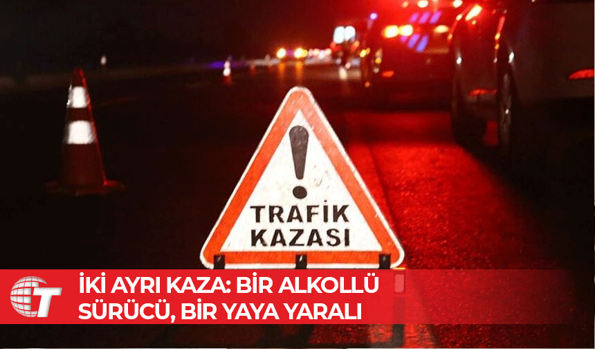 İki trafik kazasında, biri yaya diğeri de alkollü sürücü iki kişi yaralandı