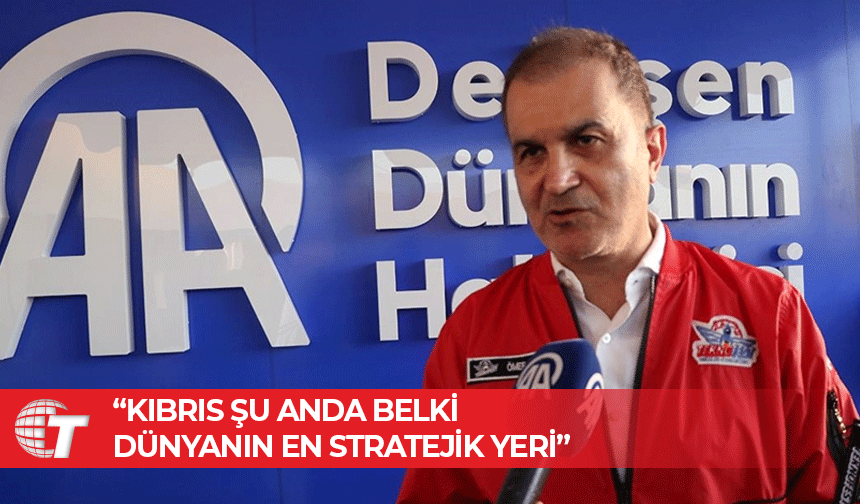 Ömer Çelik: Kıbrıs şu anda belki dünyanın en stratejik yeri