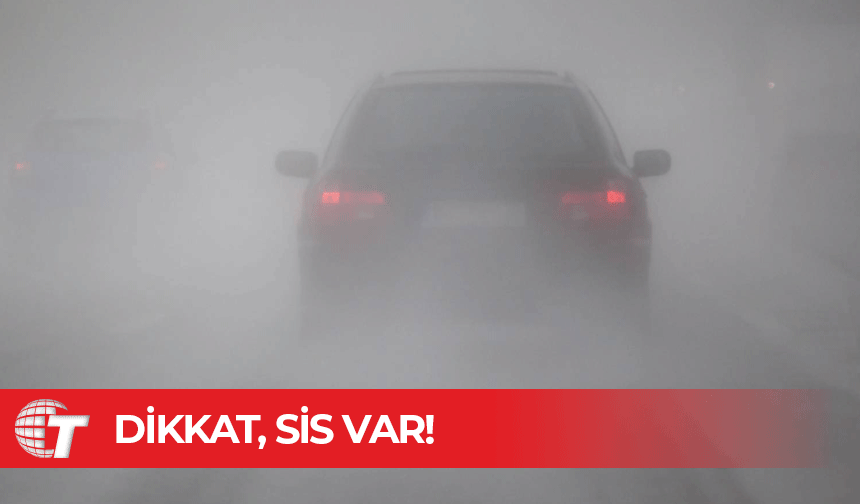 Dikkat! SİS var...