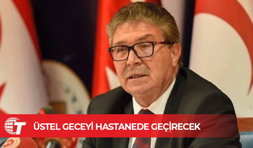 Başbakan Ünal Üstel geceyi hastanede geçirecek