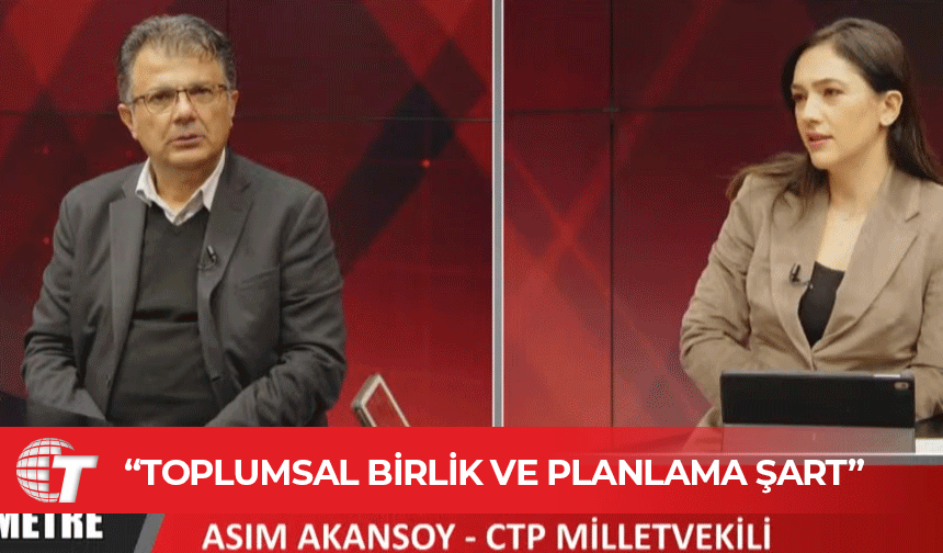 CTP Genel Sekreteri Asım Akansoy: Toplumsal birlik ve planlama şart