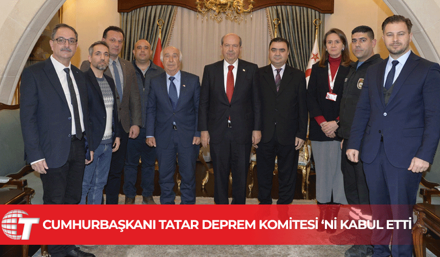 Cumhurbaşkanı Tatar, Deprem Komitesi’ne çalışmalarından dolayı teşekkür etti