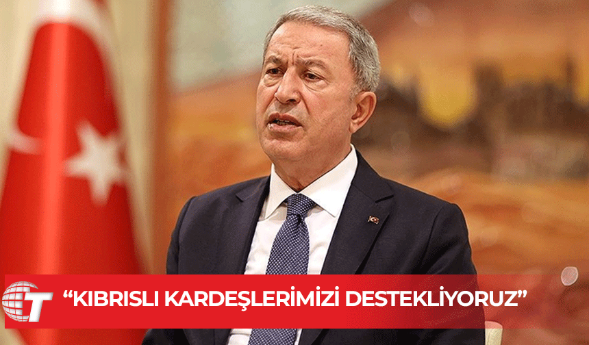 Hulusi Akar: Artık bitti; Kuzey Kıbrıs Türk Cumhuriyeti değil, Kıbrıs Türk Cumhuriyeti var