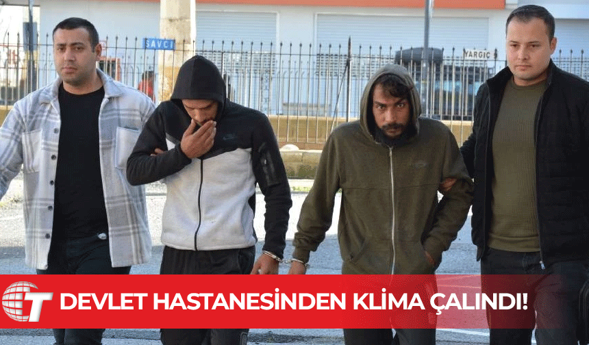 Devlet Hastanesi'nden klima ünitesi çaldığı iddia edilen iki kişi üç gün tutuklu kalacak