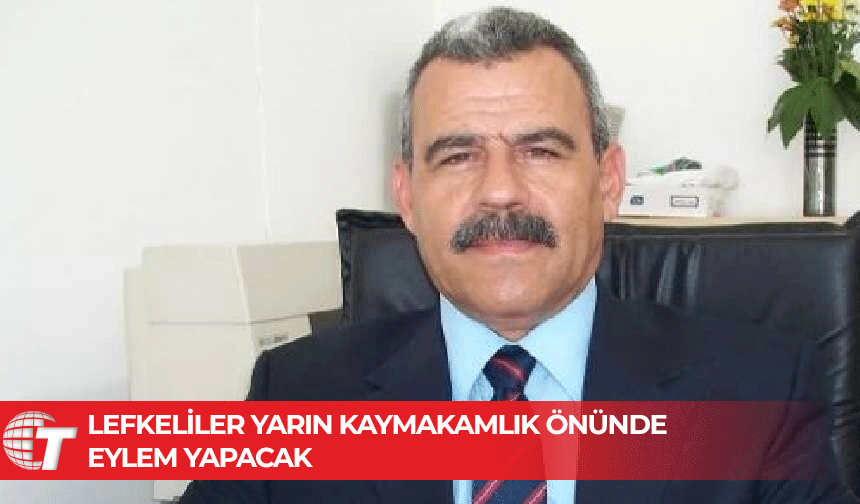 “Lefke’nin sorunlarına çözüm bulmak için eyleme gidiyoruz”