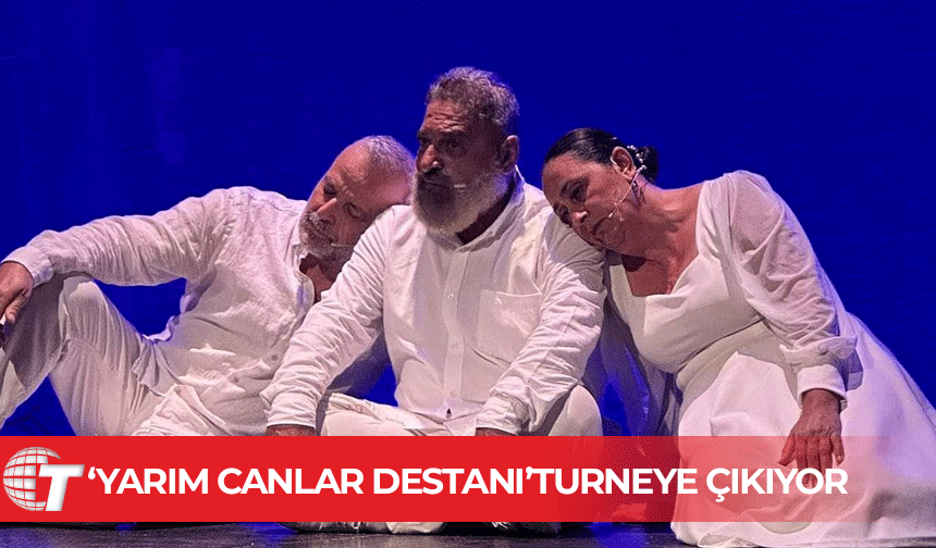 “Yarım Canlar Destanı” KKTC turnesine çıkıyor