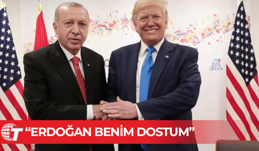 Trump: Cumhurbaşkanı Erdoğan, benim dostum ve saygı duyduğum biri