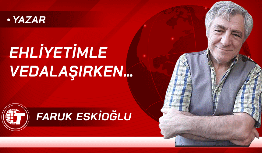 Ehliyetimle vedalaşırken…