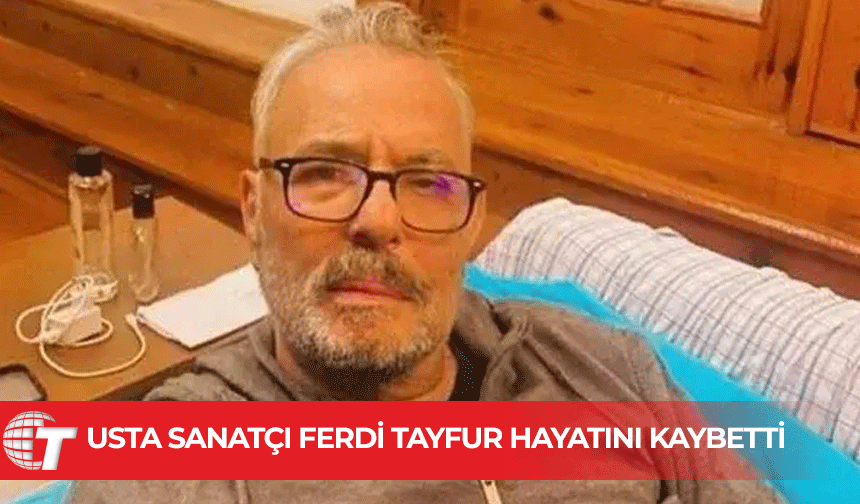 Antalya'da tedavi gören Ferdi Tayfur hayatını kaybetti