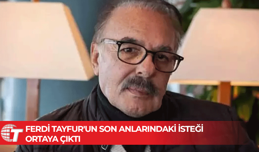 Ferdi Tayfur’un yakın arkadaşı son isteğini söyledi: “Bu onun en büyük dileğiydi”