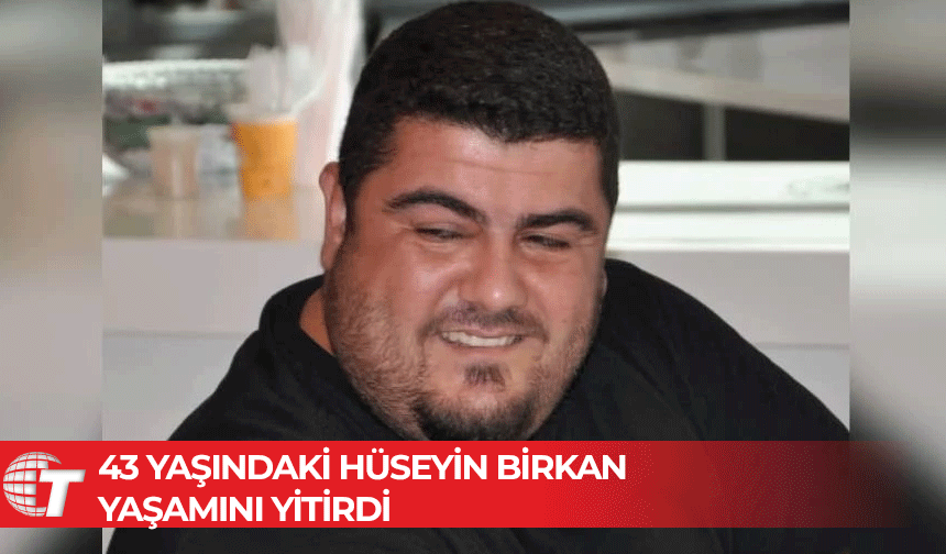 Sevilen isimlerden 43 yaşındaki Hüseyin Birkan hayatını kaybetti