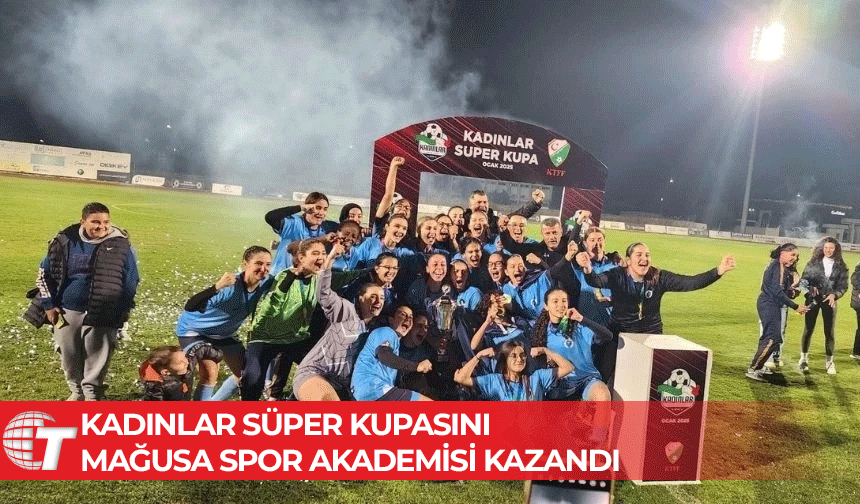 Kadınlar Süper Kupası'nın sahibi Mağusa Spor Akademisi oldu