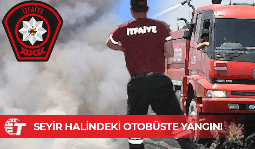 Seyir halindeki otobüste yangın!