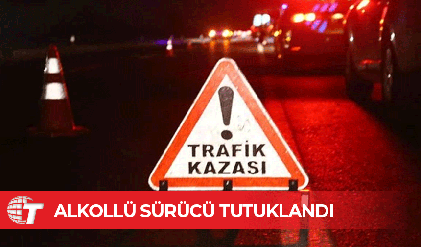 Kaza yapan alkollü sürücü tutuklandı
