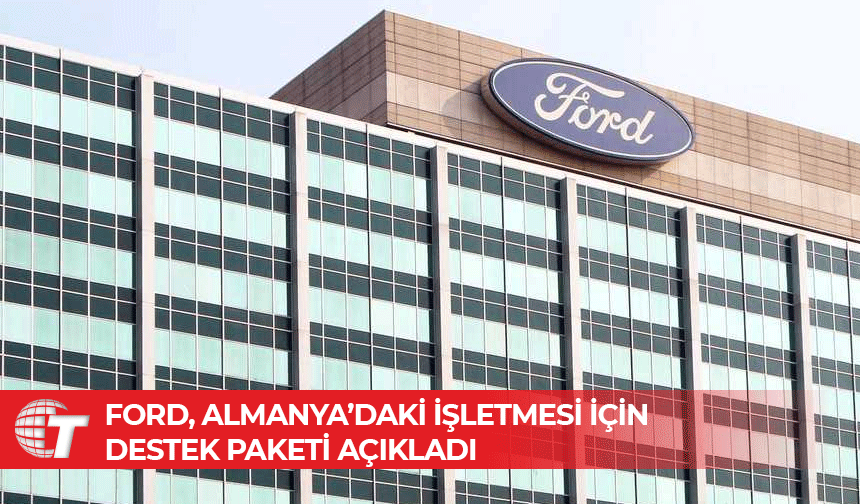 Ford, Avrupa’da rekabet gücünü artırmak için Almanya’daki şirketine 4,4 Milyar Avro sağlayacak