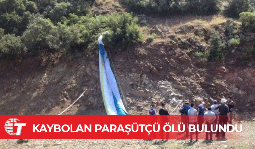 Yamaç paraşütü yaparken kaybolan sporcu Tuncay Öğüt'ün cansız bedeni bulundu