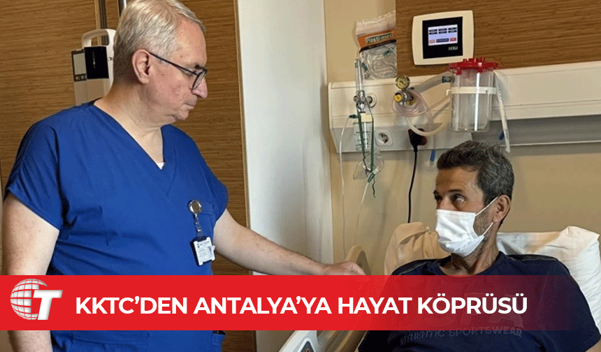 KKTC'de vefat eden İngiliz turistin bağışlanan karaciğeri Antalya'da hayat kurtardı