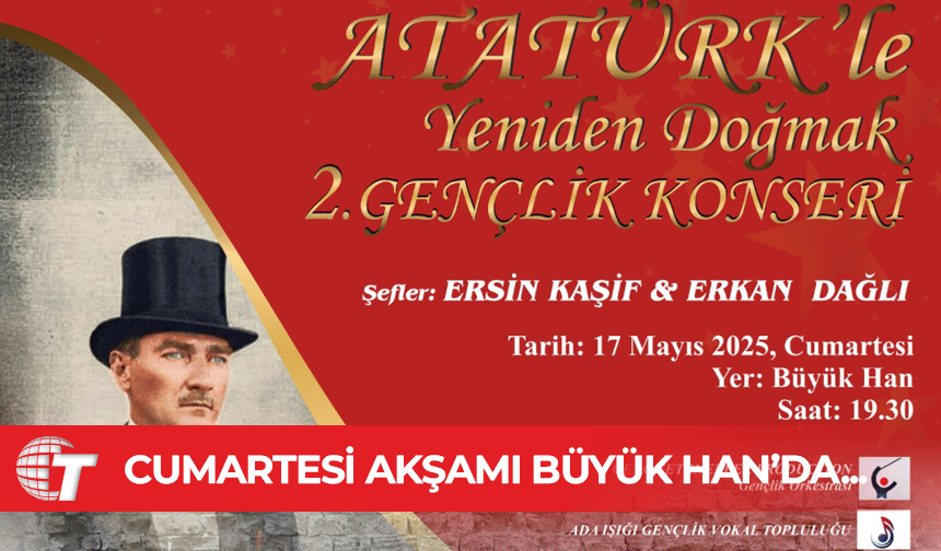 “Atatürk’le Yeniden Doğmak Gençlik Konseri” cumartesi akşamı Büyük Han’da…