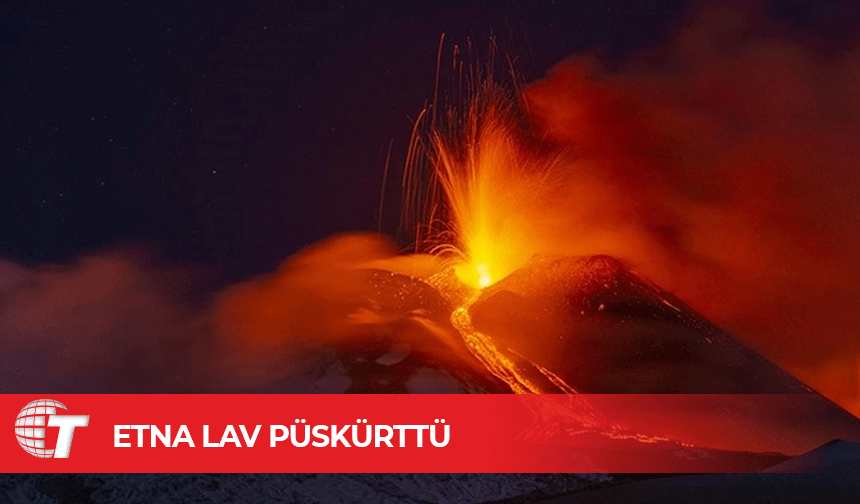 İtalya'da Etna Yanardağı yoğun şekilde kül ve lav püskürttü