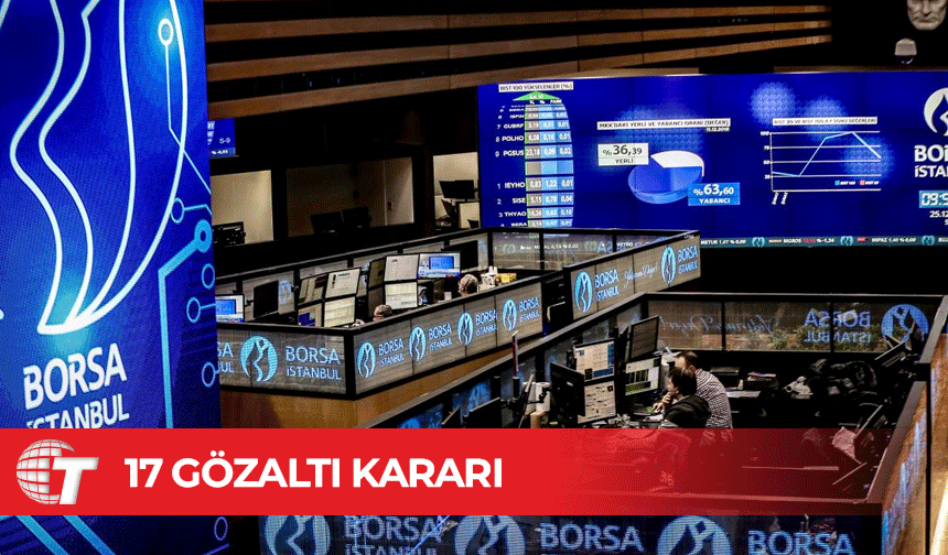 Borsada manipülasyon soruşturması: 17 gözaltı kararı