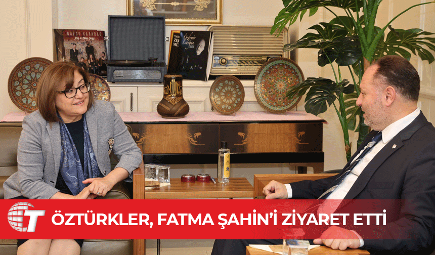Öztürkler, Fatma Şahin’le Gaziantep’te buluştu