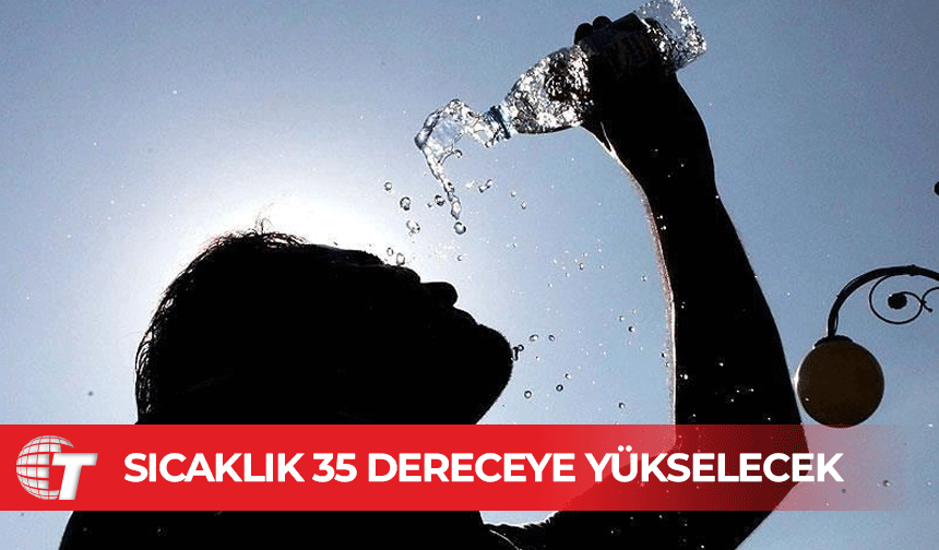 Hafta ortasından itibaren sıcaklık 35 dereceye kadar yükselecek