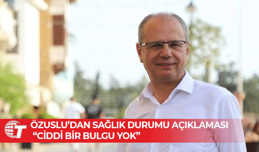 Özuslu sağlık durumu ile ilgili bilgi verdi