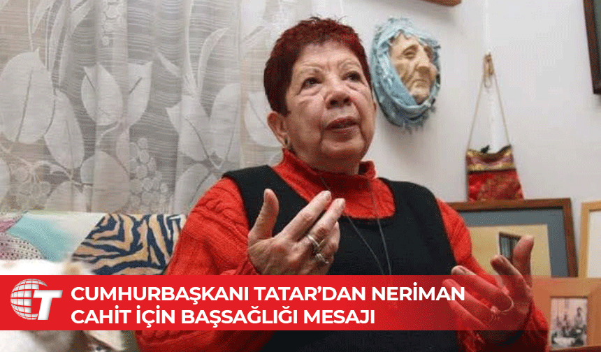 Tatar: “Neriman Cahit’i kaybetmenin üzüntüsü içerisindeyim”