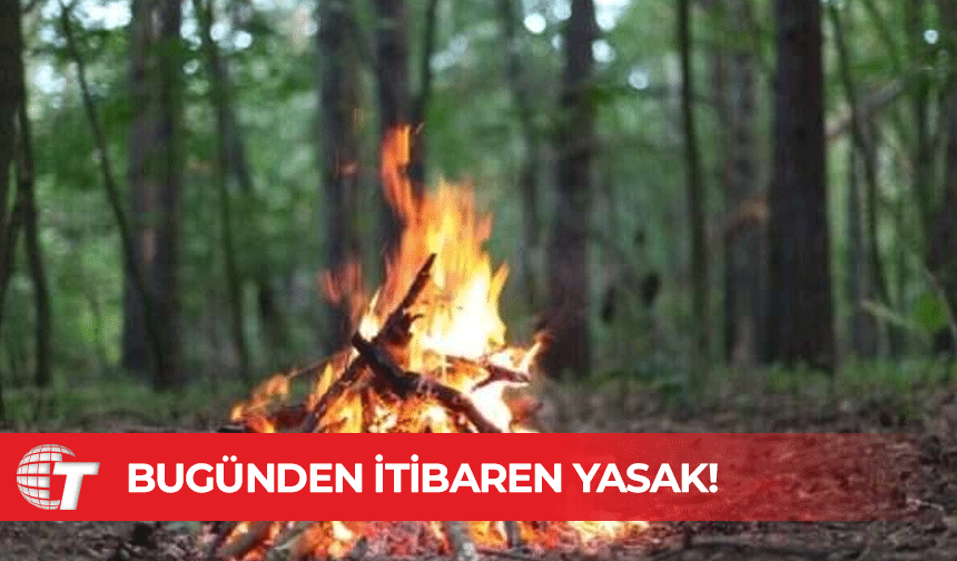Bugünden itibaren ateş yakmak yasak