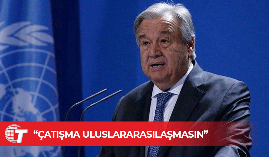 BM Genel Sekreteri Guterres’ten İsrail-İran gerginliği için uyarı