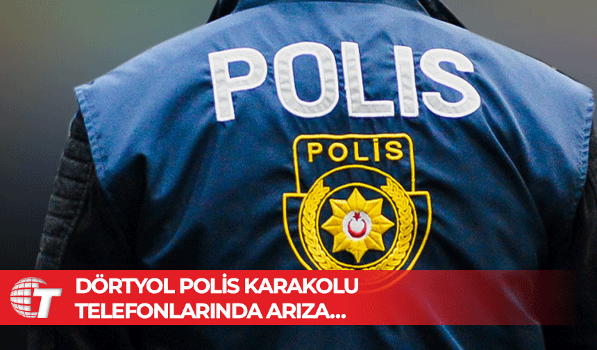 Dörtyol Polis Karakolu telefonlarında arıza…