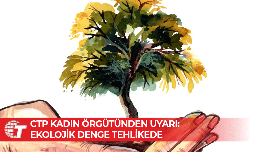 CTP Kadın Örgütü: “Çevre tahribatını önlemek ve planlı gelişim için ülke genelindeki İmar Planları derhal hayata geçiril