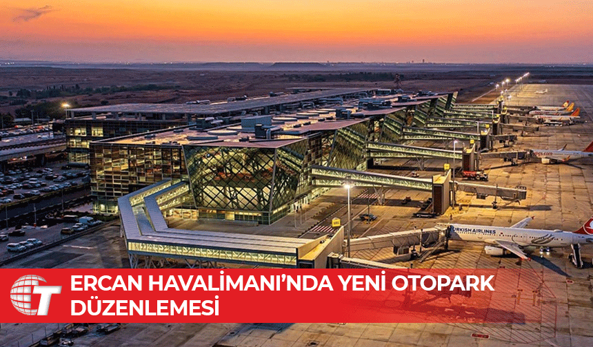 Ercan Havalimanı’nda 30 dakikalık ücretsiz otopark uygulaması başlıyor
