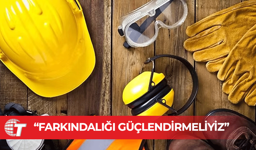 İSG-BİR: İş sağlığı ve güvenliği konusunda farkındalığı güçlendirmeliyiz