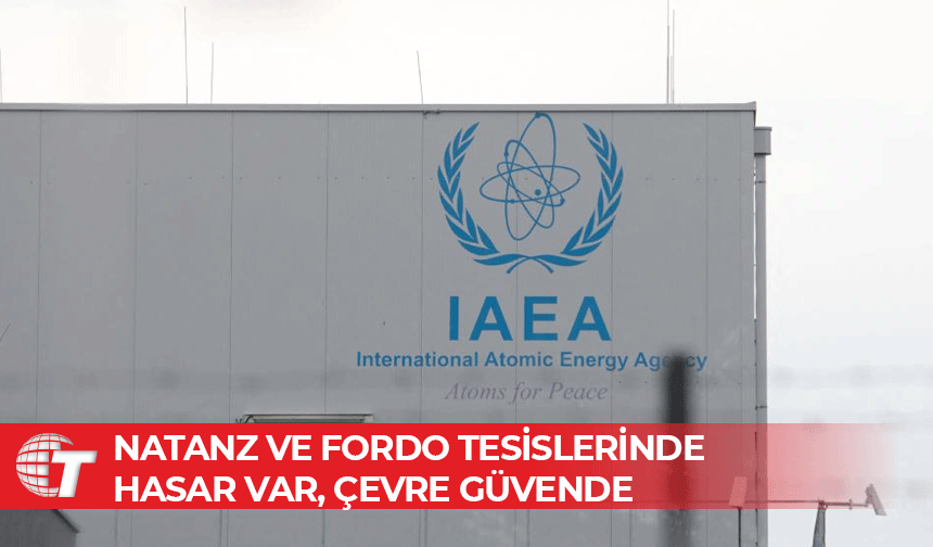 UAEA: İran'daki nükleer tesislerin dışında radyasyon sızıntısına dair bir rapor yok