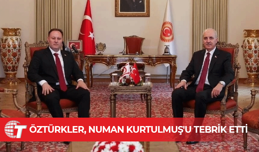 Öztürkler, “Türkiye ve KKTC’nin geleceğine yönelik çalışmalar yeni dönemde de devam edecek”