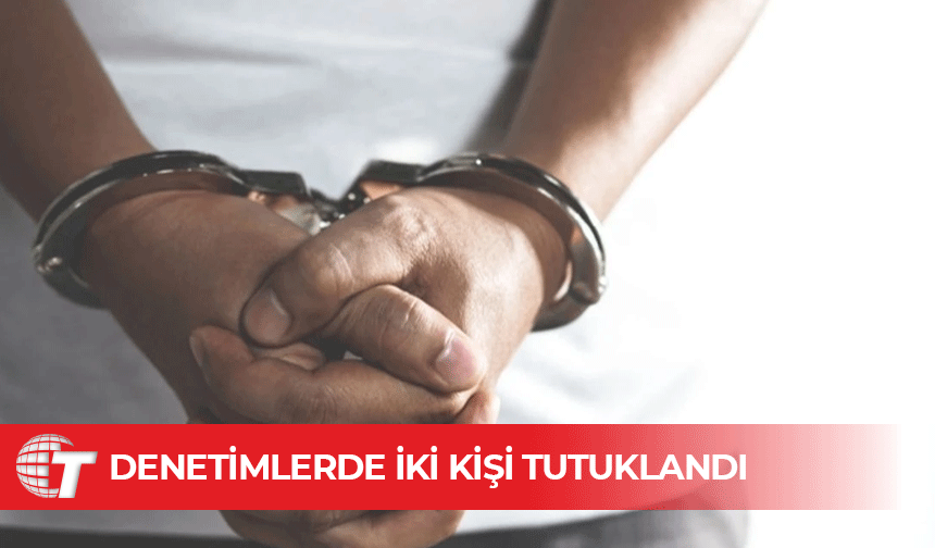 İkamet ve gümrük denetimlerinde 2 kişi tutuklandı